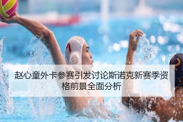 赵心童外卡参赛引发讨论斯诺克新赛季资格前景全面分析